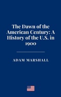 Cover: The Dawn of the American Century: A History of the U.S. in 1900 - Haven Editions