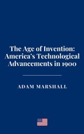 Cover: The Age of Invention: America's Technological Advancements in 1900 - Haven Editions