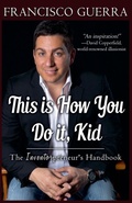 Cover: This is How You Do it, Kid--The Inventorpreneur's Handbook - Francisco Guerra