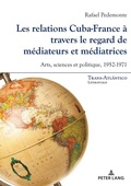Cover: Les relations Cuba-France &agrave; travers le regard de m&eacute;diateurs et m&eacute;diatrices - Peter Lang Verlag