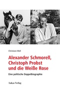 Cover: Alexander Schmorell, Christoph Probst und die Wei&szlig;e Rose - Lukas Verlag f&uuml;r Kunst- und Geistesgeschichte