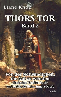 Abbildung von: Thors Tor Band 2 - Von der Notwendigkeit, die Not zu wenden - Finde den Frieden in dir und entdecke deine innere Kraft - Verlag DeBehr