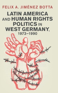 Abbildung von: Latin America and Human Rights Politics in West Germany, 1973-1990 - Cambridge University Press