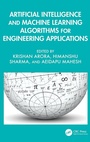 Cover: Artificial Intelligence and Machine Learning Algorithms for Engineering Applications - CRC Press