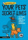 Cover: Your Pets' Secret Lives: The Truth Behind Your Pets' Wildest Behaviours - Walker Books Ltd