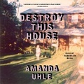 Cover: Destroy This House - SIMON & SCHUSTER AUDIO