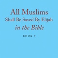 Cover: All Muslims Shall Be Saved By Elijah in the Bible - Xlibris Us
