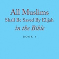 Cover: All Muslims Shall Be Saved By Elijah in the Bible - Xlibris Us