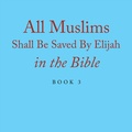 Cover: All Muslims Shall Be Saved By Elijah in the Bible - Xlibris Us