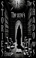 Cover: Stories from the Shadows - The 1870's - Stories from the Shadows
