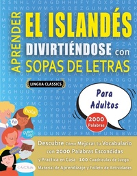 Abbildung von: APRENDER EL ISLANDES DIVIRTIENDOSE CON SOPAS DE LETRAS - PARA ADULTOS - Descubre Como Mejorar tu Vocabulario con 2000 Palabras Escondidas y Practica en Casa - 100 Cuadriculas de Juego - Material de Aprendizaje y Folleto de Actividades - LINGUAS CLASSICS