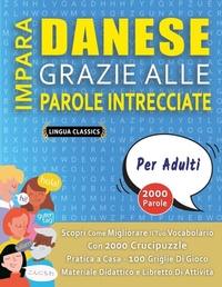 Abbildung von: IMPARA DANESE GRAZIE ALLE PAROLE INTRECCIATE - PER ADULTI - Scopri Come Migliorare Il Tuo Vocabolario Con 2000 Crucipuzzle e Pratica a Casa - 100 Griglie Di Gioco - Materiale Didattico e Libretto Di Attivita - LINGUAS CLASSICS