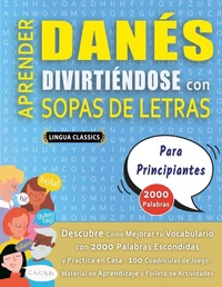 Abbildung von: APRENDER DANES DIVIRTIENDOSE CON SOPAS DE LETRAS - PARA PRINCIPIANTES - Descubre Como Mejorar tu Vocabulario con 2000 Palabras Escondidas y Practica en Casa - 100 Cuadriculas de Juego - Material de Aprendizaje y Folleto de Actividades - LINGUAS CLASSICS