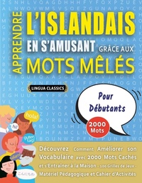 Abbildung von: APPRENDRE L'ISLANDAIS EN S'AMUSANT GRACE AUX MOTS MELES - POUR DEBUTANTS - Decouvrez Comment Ameliorer Son Vocabulaire Avec 2000 Mots Caches Et S'entrainer A La Maison - 100 Grilles De Jeux - Materiel Pedagogique Et Cahier D'activites - LINGUAS CLASSICS