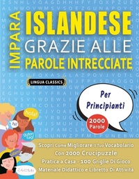 Abbildung von: IMPARA ISLANDESE GRAZIE ALLE PAROLE INTRECCIATE - PER PRINCIPIANTI - Scopri Come Migliorare Il Tuo Vocabolario Con 2000 Crucipuzzle e Pratica a Casa - 100 Griglie Di Gioco - Materiale Didattico e Libretto Di Attivita - LINGUAS CLASSICS
