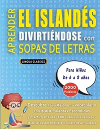Abbildung von: APRENDER EL ISLANDES DIVIRTIENDOSE CON SOPAS DE LETRAS - Para Ninos de 6 a 8 anos - Descubre Como Mejorar tu Vocabulario con 2000 Palabras Escondidas y Practica en Casa - 100 Cuadriculas de Juego - Material de Aprendizaje y Folleto de Actividades - LINGUAS CLASSICS