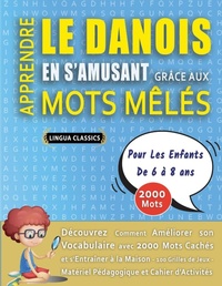 Abbildung von: APPRENDRE LE DANOIS EN S'AMUSANT GRACE AUX MOTS MELES - POUR LES ENFANTS DE 6 A 8 ANS - Decouvrez Comment Ameliorer Son Vocabulaire Avec 2000 Mots Caches Et S'entrainer A La Maison - 100 Grilles De Jeux - Materiel Pedagogique Et Cahier D'activites - LINGUAS CLASSICS