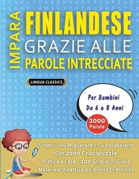 Abbildung von: IMPARA FINLANDESE GRAZIE ALLE PAROLE INTRECCIATE - Per Bambini Da 6 a 8 Anni - Scopri Come Migliorare Il Tuo Vocabolario Con 2000 Crucipuzzle e Pratica a Casa - 100 Griglie Di Gioco - Materiale Didattico e Libretto Di Attivita - LINGUAS CLASSICS