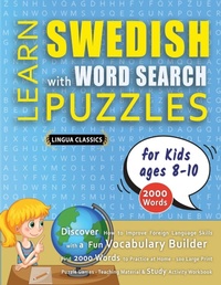 Abbildung von: LEARN SWEDISH WITH WORD SEARCH PUZZLES FOR KIDS 8 - 10 - Discover How to Improve Foreign Language Skills with a Fun Vocabulary Builder. Find 2000 Words to Practice at Home - 100 Large Print Puzzle Games - Teaching Material, Study Activity Workbook - LINGUAS CLASSICS