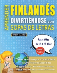 Abbildung von: APRENDER FINLANDES DIVIRTIENDOSE CON SOPAS DE LETRAS - Para Ninos de 8 a 10 anos - Descubre Como Mejorar tu Vocabulario con 2000 Palabras Escondidas y Practica en Casa - 100 Cuadriculas de Juego - Material de Aprendizaje y Folleto de Actividades - LINGUAS CLASSICS
