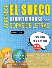 Abbildung von: APRENDER EL SUECO DIVIRTIENDOSE CON SOPAS DE LETRAS - Para Ninos de 8 a 10 anos - Descubre Como Mejorar tu Vocabulario con 2000 Palabras Escondidas y Practica en Casa - 100 Cuadriculas de Juego - Material de Aprendizaje y Folleto de Actividades - LINGUAS CLASSICS