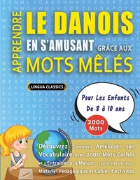 Abbildung von: APPRENDRE LE DANOIS EN S'AMUSANT GRACE AUX MOTS MELES - POUR LES ENFANTS DE 8 A 10 ANS - Decouvrez Comment Ameliorer Son Vocabulaire Avec 2000 Mots Caches Et S'entrainer A La Maison - 100 Grilles De Jeux - Materiel Pedagogique Et Cahier D'activites - LINGUAS CLASSICS