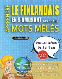 Abbildung von: APPRENDRE LE FINLANDAIS EN S'AMUSANT GRACE AUX MOTS MELES - POUR LES ENFANTS DE 8 A 10 ANS - Decouvrez Comment Ameliorer Son Vocabulaire Avec 2000 Mots Caches Et S'entrainer A La Maison - 100 Grilles De Jeux - Materiel Pedagogique Et Cahier D'activites - LINGUAS CLASSICS