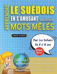Abbildung von: APPRENDRE LE SUEDOIS EN S'AMUSANT GRACE AUX MOTS MELES - POUR LES ENFANTS DE 8 A 10 ANS - Decouvrez Comment Ameliorer Son Vocabulaire Avec 2000 Mots Caches Et S'entrainer A La Maison - 100 Grilles De Jeux - Materiel Pedagogique Et Cahier D'activites - LINGUAS CLASSICS