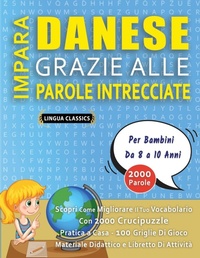 Abbildung von: IMPARA DANESE GRAZIE ALLE PAROLE INTRECCIATE - Per Bambini Da 8 a 10 Anni - Scopri Come Migliorare Il Tuo Vocabolario Con 2000 Crucipuzzle e Pratica a Casa - 100 Griglie Di Gioco - Materiale Didattico e Libretto Di Attivita - LINGUAS CLASSICS