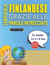 Abbildung von: IMPARA FINLANDESE GRAZIE ALLE PAROLE INTRECCIATE - Per Bambini Da 8 a 10 Anni - Scopri Come Migliorare Il Tuo Vocabolario Con 2000 Crucipuzzle e Pratica a Casa - 100 Griglie Di Gioco - Materiale Didattico e Libretto Di Attivita - LINGUAS CLASSICS
