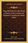 Cover: What Shall We Do with Them? a History of the London and Brighton Convalescent Home (1882) - Kessinger Publishing