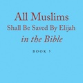 Cover: All Muslims Shall Be Saved By Elijah in the Bible - Xlibris Us