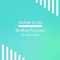 Cover: Be More Focused, Self Hypnosis for ADHD Adults Attention Deficit Disorder Meditation, Hypnotherapy to Improve Concentration, focus and Attention, Hypnosis CD - Advanced Hypnosis