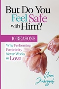 Cover: But Do You Feel Safe with Him? 10 Reasons Why Performing Femininity Never Works in Love - Al-Walaa Publications