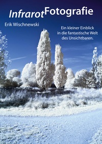 Abbildung von: InfrarotFotografie - Eigenverlag Dr. Erik Wischnewski