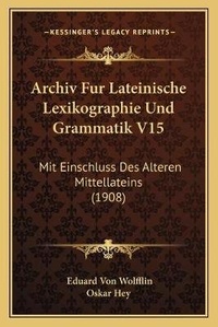 Abbildung von: Archiv Fur Lateinische Lexikographie Und Grammatik V15 - Kessinger Publishing