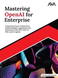 Enlarge image Cover: Mastering OpenAI for Enterprise: Unlock the Power of OpenAI to Build Intelligent Applications for Businesses with GPT, DALL-E, RAG, and AI Agents - Orange Education Pvt Ltd