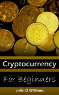 Cover: Cryptocurrency for Beginners Buying and Trading Bitcoin - John D Williams