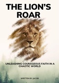 Cover: The Lion's Roar: Unleashing Courageous Faith in a Chaotic World - Jacob