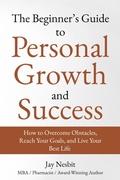 Cover: The Beginner's Guide to Personal Growth and Success (Life Well Lived books, #1) - Jay Nesbit