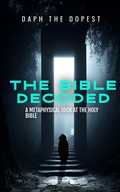 Cover: Bible Decoded A Metaphysical Look At The Holy Bible (Bible Decoded Series, #2) - Daph the Dopest