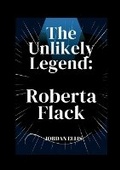 Cover: The Unlikely Legend How Roberta Flack's Humble Beginnings Led to Musical Stardom - Jordan Ellis