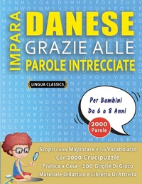 Abbildung von: IMPARA DANESE GRAZIE ALLE PAROLE INTRECCIATE - Per Bambini Da 6 a 8 Anni - Scopri Come Migliorare Il Tuo Vocabolario Con 2000 Crucipuzzle e Pratica a Casa - 100 Griglie Di Gioco - Materiale Didattico e Libretto Di Attivita - LINGUAS CLASSICS
