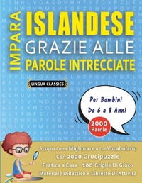 Abbildung von: IMPARA ISLANDESE GRAZIE ALLE PAROLE INTRECCIATE - Per Bambini Da 6 a 8 Anni - Scopri Come Migliorare Il Tuo Vocabolario Con 2000 Crucipuzzle e Pratica a Casa - 100 Griglie Di Gioco - Materiale Didattico e Libretto Di Attivita - LINGUAS CLASSICS