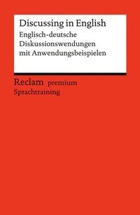 Abbildung von: Discussing in English. Englisch-deutsche Diskussionswendungen mit Anwendungsbeispielen - Reclam