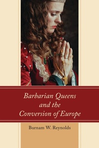 Abbildung von: Barbarian Queens and the Conversion of Europe - Bloomsbury eBooks US
