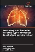 Cover: Prospektywne badanie obserwacyjne dotyczace deeskalacji antybiotykow - Wydawnictwo Nasza Wiedza