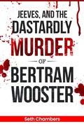 Cover: Jeeves, and the Dastardly Murder of Bertram Wooster - Seth Chambers