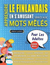 Abbildung von: APPRENDRE LE FINLANDAIS EN S'AMUSANT GRACE AUX MOTS MELES - POUR LES ADULTES - Decouvrez Comment Ameliorer Son Vocabulaire Avec 2000 Mots Caches Et S'entrainer A La Maison - 100 Grilles De Jeux - Materiel Pedagogique Et Cahier D'activites - LINGUAS CLASSICS