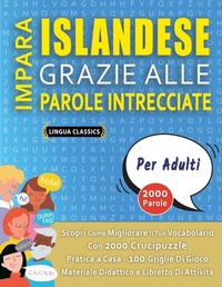 Abbildung von: IMPARA ISLANDESE GRAZIE ALLE PAROLE INTRECCIATE - PER ADULTI - Scopri Come Migliorare Il Tuo Vocabolario Con 2000 Crucipuzzle e Pratica a Casa - 100 Griglie Di Gioco - Materiale Didattico e Libretto Di Attivita - LINGUAS CLASSICS